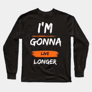 I'm Gonna Live Longer - Hope for the Future Long Sleeve T-Shirt